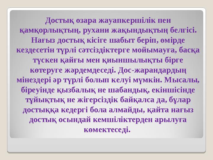 Достық өзара жауапкершілік пен қамқорлықтың, рухани жақындықтың белгісі. Нағыз достық кісіге шабыт беріп, өмірде кездесетін т