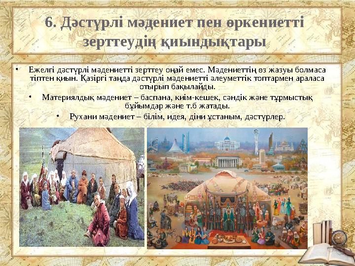 6. Дәстүрлі мәдениет пен өркениетті зерттеудің қиындықтары •Ежелгі дәстүрлі мәдениетті зерттеу оңай емес. Мәдениеттің өз жазуы