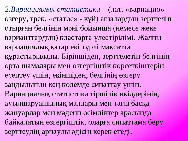2.Вариациялық статистика – (лат. «вариацио»- өзгеру, грек, «статос» - күй) ағзалардың зерттеліп отырған белгінің мәні бойынша (