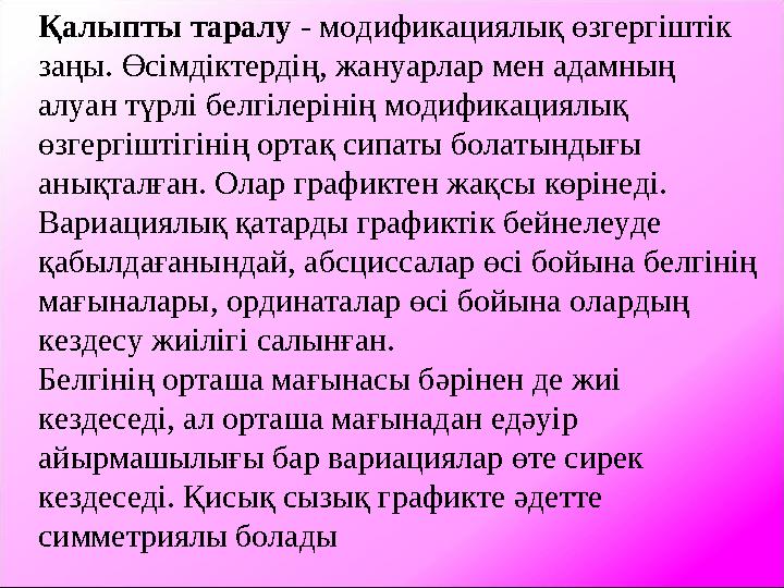 Қалыпты таралу - модификациялық өзгергіштік заңы. Өсімдіктердің, жануарлар мен адамның алуан түрлі белгілерінің модификациялық