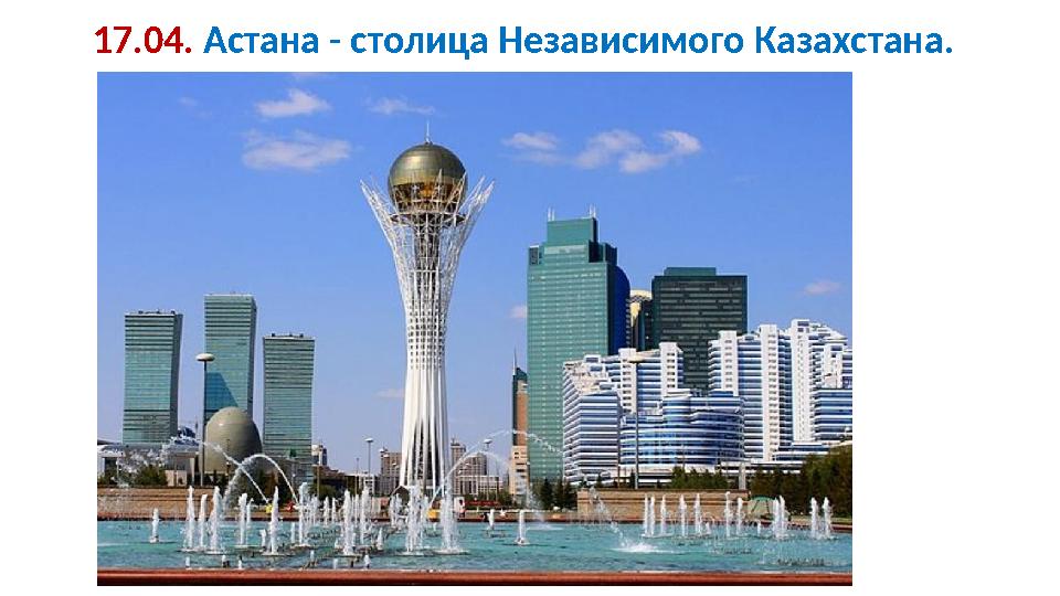 17.04. Астана - столица Независимого Казахстана.
