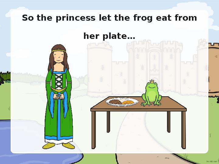 So the princess let the frog eat from her plate…