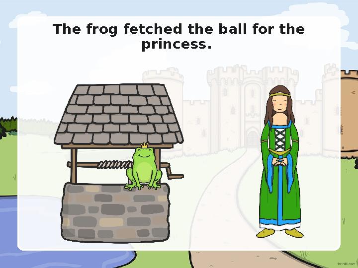 The frog fetched the ball for the princess.
