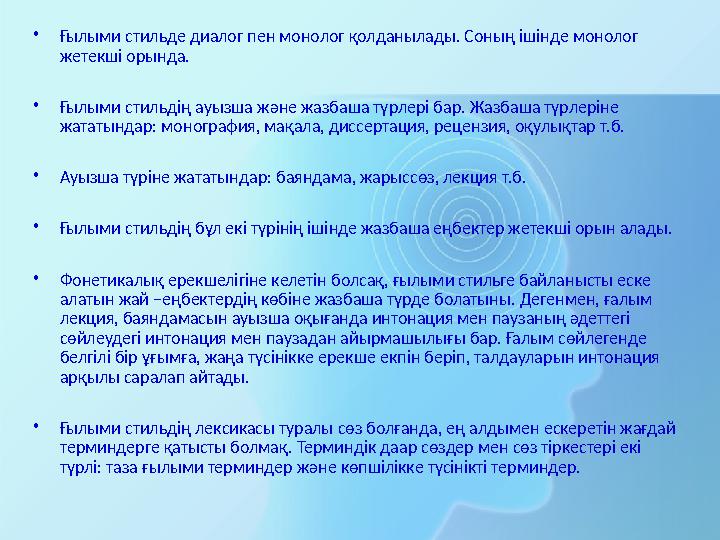 •Ғылыми стильде диалог пен монолог қолданылады. Соның ішінде монолог жетекші орында. •Ғылыми стильдің ауызша және жазбаша түрле