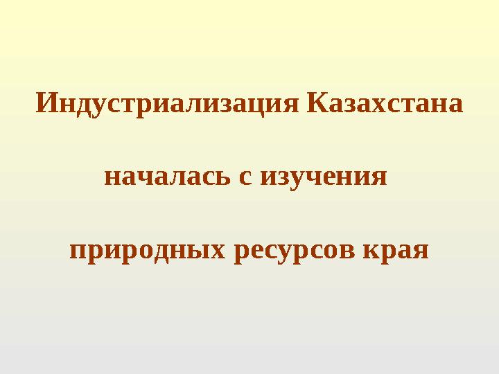 Индустриализация Казахстана началась с изучения природных ресурсов края