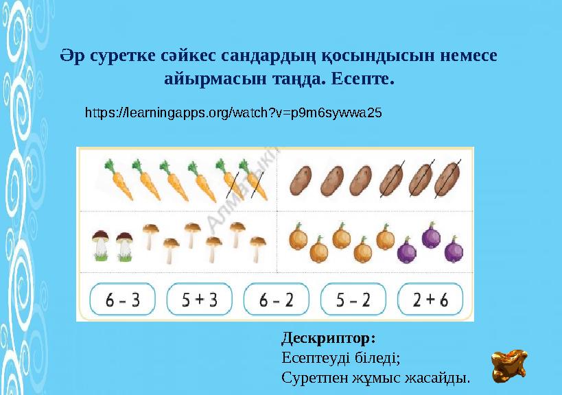 Әр суретке сәйкес сандардың қосындысын немесе айырмасын таңда. Есепте. https://learningapps.org/watch?v=p9m6sywwa25 Дескриптор:
