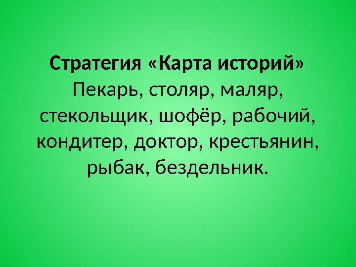 Стратегия «Карта историй» Пекарь, столяр, маляр, стекольщик, шофёр, рабочий, кондитер, доктор, крестьянин, рыбак, бездельник.