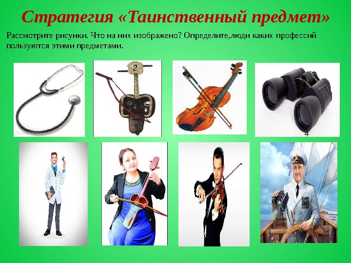 Стратегия «Таинственный предмет» 4 2 3 Рассмотрите рисунки. Что на них изображено? Определите,люди каких профессий пользуются