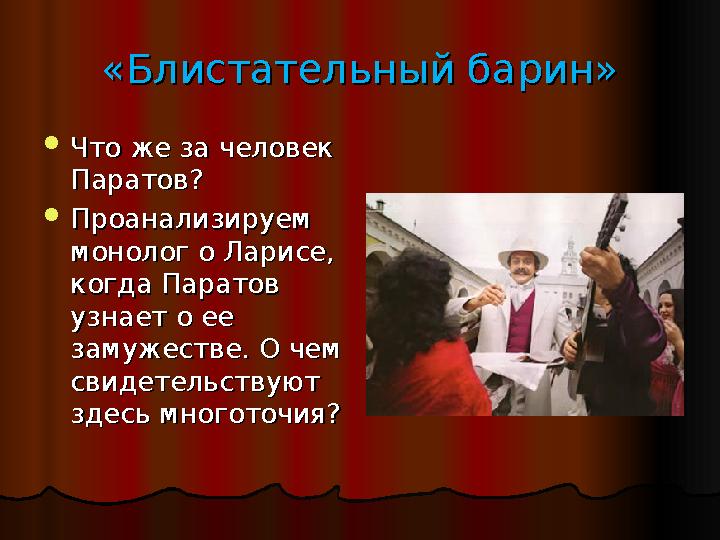 «Блистательный барин»«Блистательный барин»  Что же за человек Что же за человек Паратов?Паратов?  Проанализируем Проанализиру