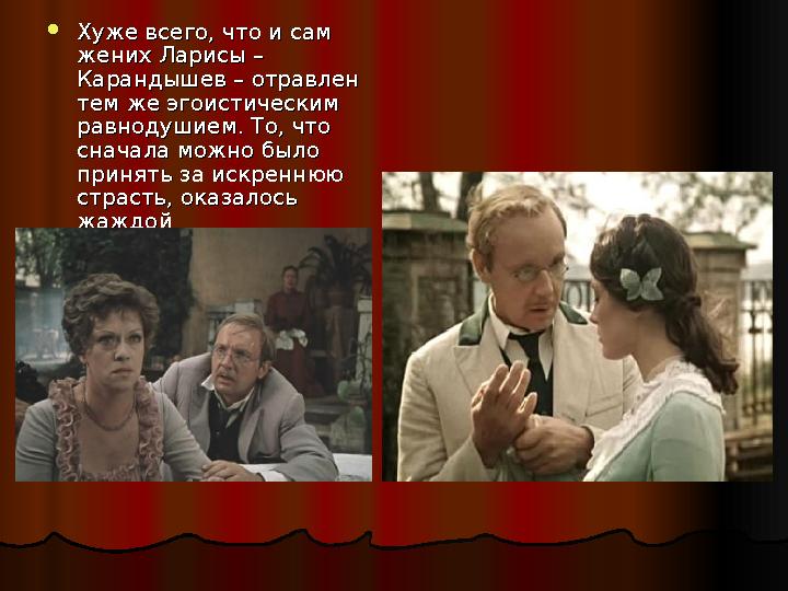 Хуже всего, что и сам Хуже всего, что и сам жених Ларисы – жених Ларисы – Карандышев – отравлен Карандышев – отравлен тем же