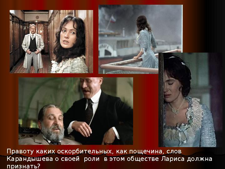 Правоту каких оскорбительных, как пощечина, слов Карандышева о своей роли в этом обществе Лариса должна признать?