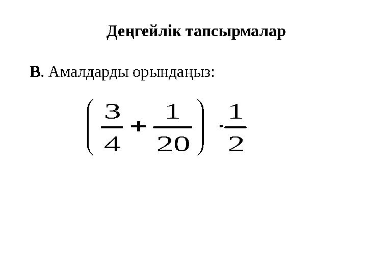 Деңгейлік тапсырмалар В . Амалдарды орындаңыз:2 1 20 1 4 3        