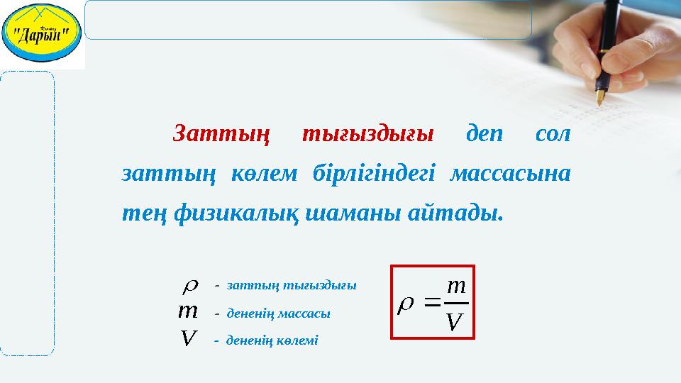 Заттың тығыздығы деп сол заттың көлем бірлігіндегі массасына тең физикалық шаманы айтады. V m   m V - заттың тығыздығы -