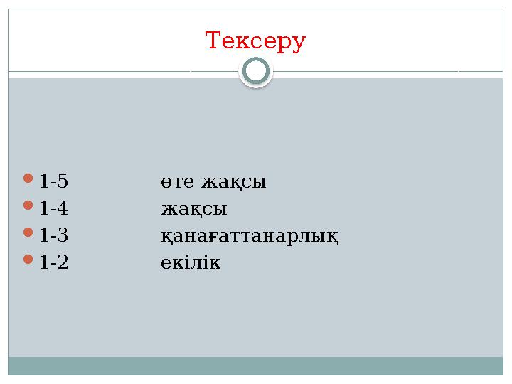 Тексеру 1-5 өте жақсы 1-4 жақсы 1-3 қанағаттанарлық 1-2 екілік