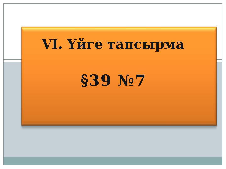 VI. Үйге тапсырма §39 №7