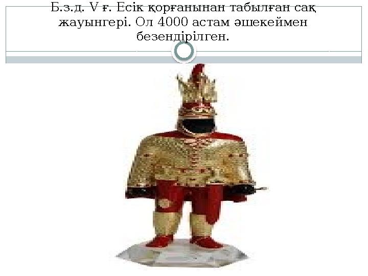 Б.з.д. V ғ. Есік қорғанынан табылған сақ жауынгері. Ол 4000 астам әшекеймен безендірілген.