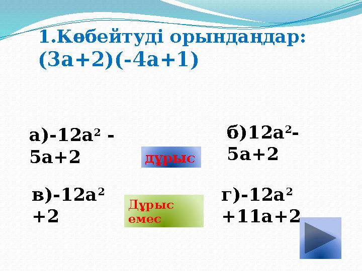 1.Көбейтуді орындаңдар: (3а+2)(-4а+1) а)-12а 2 - 5а+2 б)12а 2 - 5а+2 в)-12а 2 +2 г)-12а 2 +11а+2 дұрыс Дұрыс