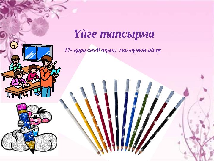 Үйге тапсырма 17- қара сөзді оқып, мазмұнын айту