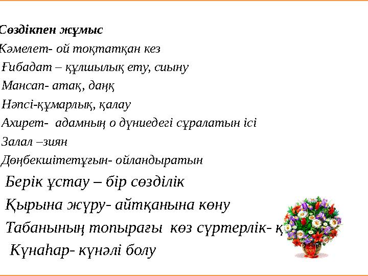 Сөздікпен жұмыс Кәмелет- ой тоқтатқан кез Ғибадат – құлшылық ету, сиыну Мансап- атақ, даңқ Нәпсі-құ