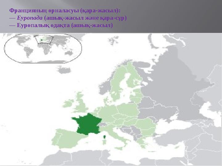 Францияның орналасуы (қара-жасыл): — Еуропада (ашық-жасыл және қара-сұр) — Еуропалық одақта (ашық-жасыл)