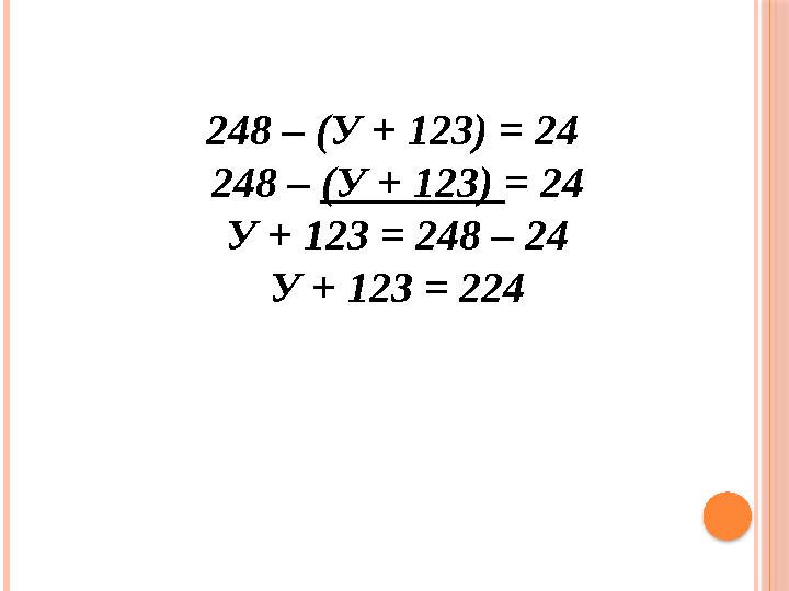 248 – (У + 123) = 24 248 – (У + 123) = 24 У + 123 = 248 – 24 У + 123 = 224