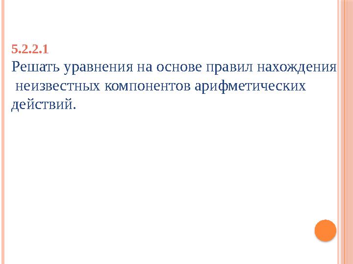 5.2.2.1 Решать уравнения на основе правил нахождения неизвестных компонентов арифметических действий.