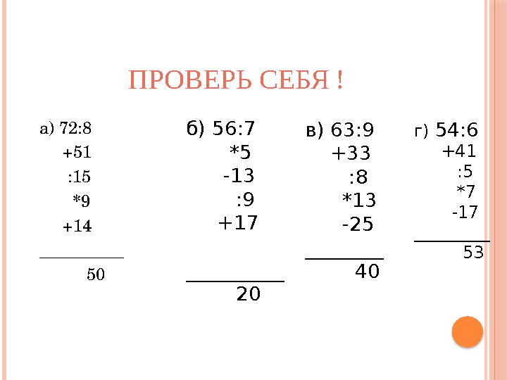 ПРОВЕРЬ СЕБЯ ! а) 72:8 +51 :15 *9 +14 __________ 50 б) 56:7 *5