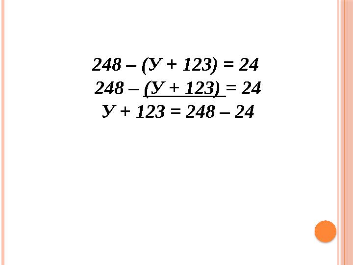 248 – (У + 123) = 24 248 – (У + 123) = 24 У + 123 = 248 – 24