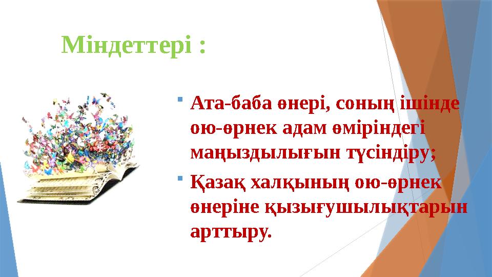 Міндеттері : Ата-баба өнері, соның ішінде ою-өрнек адам өміріндегі маңыздылығын түсіндіру; Қазақ халқының ою