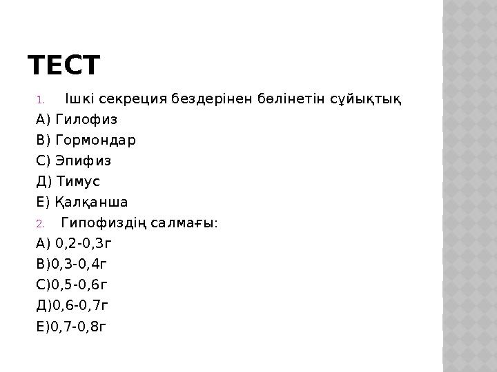 ТЕСТ 1. Ішкі секреция бездерінен бөлінетін сұйықтық А) Гилофиз В) Гормондар С) Эпифиз Д) Тимус Е) Қалқанша 2.Гипофиздің сал