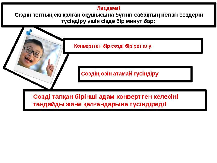 Лездеме! Сіздің топтың екі қалған оқушысына бүгінгі сабақтың негізгі сөздерін түсіндіру үшін сізде бір минут бар: Сөздің ө Лездеме! Сіздің топтың екі қалған оқушысына бүгінгі сабақтың негізгі сөздерін түсіндіру үшін сізде бір минут бар: Сөздің ө