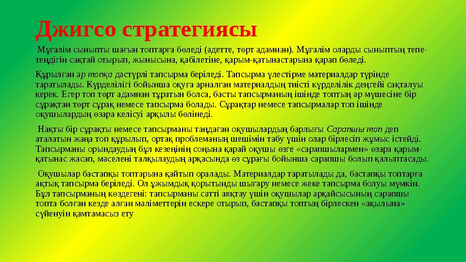 Джигсо стратегиясы Мұғалім сыныпты шағын топтарға бөледі (әдетте, төрт адамнан). Мұғалім оларды сыныптың тепе- теңдігін сақтай Джигсо стратегиясы Мұғалім сыныпты шағын топтарға бөледі (әдетте, төрт адамнан). Мұғалім оларды сыныптың тепе- теңдігін сақтай