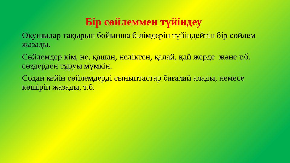 Бір сөйлеммен түйіндеу Оқушылар тақырып бойынша білімдерін түйіндейтін бір сөйлем жазады. Сөйлемдер кім, не, қашан, неліктен Бір сөйлеммен түйіндеу Оқушылар тақырып бойынша білімдерін түйіндейтін бір сөйлем жазады. Сөйлемдер кім, не, қашан, неліктен