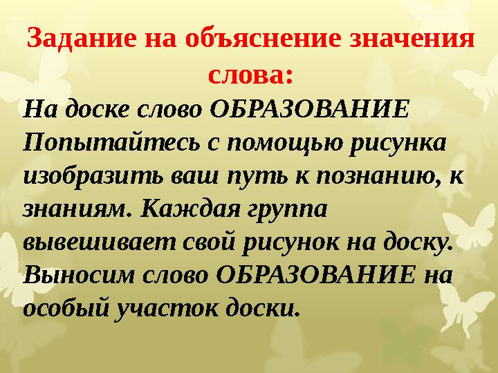 Задание на объяснение значения слова: На доске слово ОБРАЗОВАНИЕ Попытайтесь с помощью рисунка изобразить ваш путь к познанию,