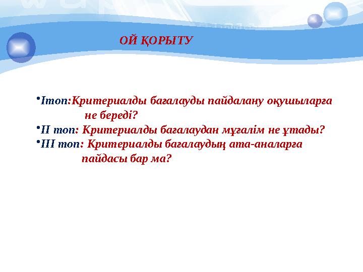 •Ітоп:Критериалды бағалауды пайдалану оқушыларға не береді? •ІІ топ: Критериалды бағалаудан мұғалім не ұтады