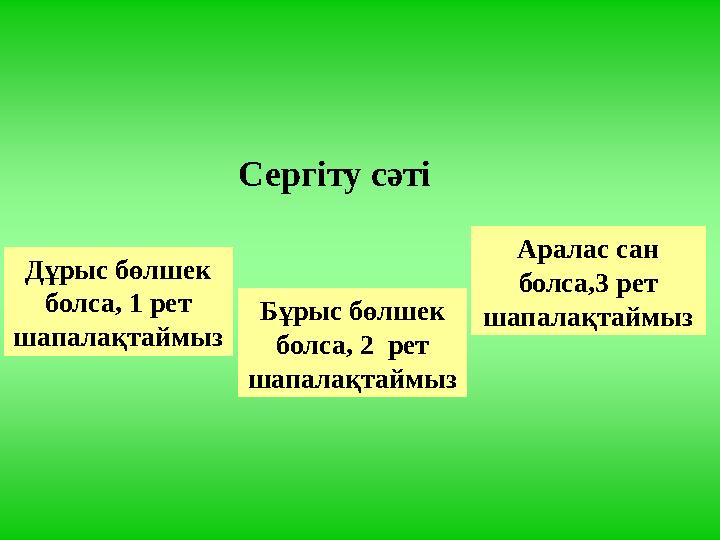 Сергіту сәті Дұрыс бөлшек болса, 1 рет шапалақтаймыз Аралас сан болса,3 рет шапалақтаймызБұрыс бөлшек болса, 2 рет шапалақ