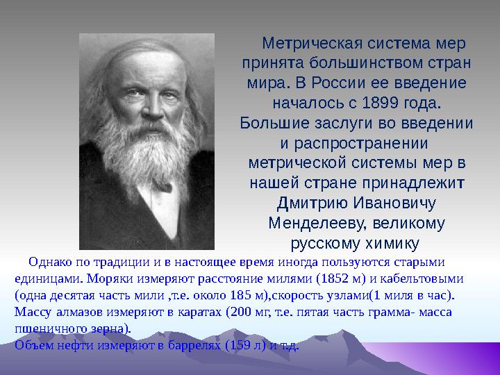 Однако по традиции и в настоящее время иногда пользуются старыми единицами. Моряки измеряют расстояние милями (1852 м) и каб