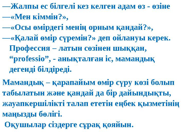 — Жалпы ес білгелі кез келген адам өз - өзіне — «Мен кіммін?», — «Осы өмірдегі менің орным қандай?», — «Қалай өмір сүремін?» де