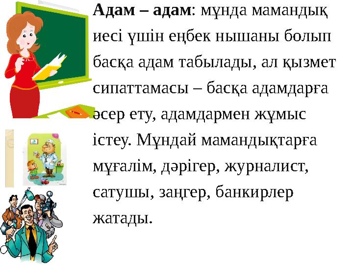 Адам – адам : мұнда мамандық иесі үшін еңбек нышаны болып басқа адам табылады, ал қызмет сипаттамасы – басқа адамдарға әсер