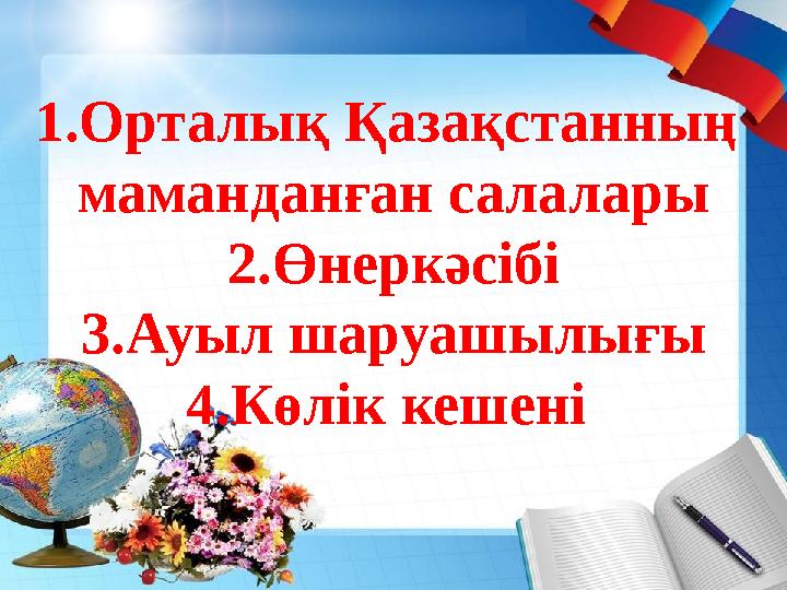 1.Орталық Қазақстанның маманданған салалары 2.Өнеркәсібі 3.Ауыл шаруашылығы 4.Көлік кешені