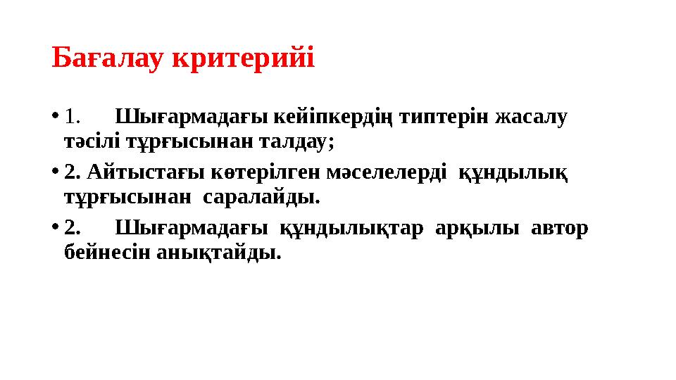 Бағалау критерийі •1.Шығармадағы кейіпкердің типтерін жасалу тәсілі тұрғысынан талдау; •2. Айтыстағы көтерілген мәселелерді құ