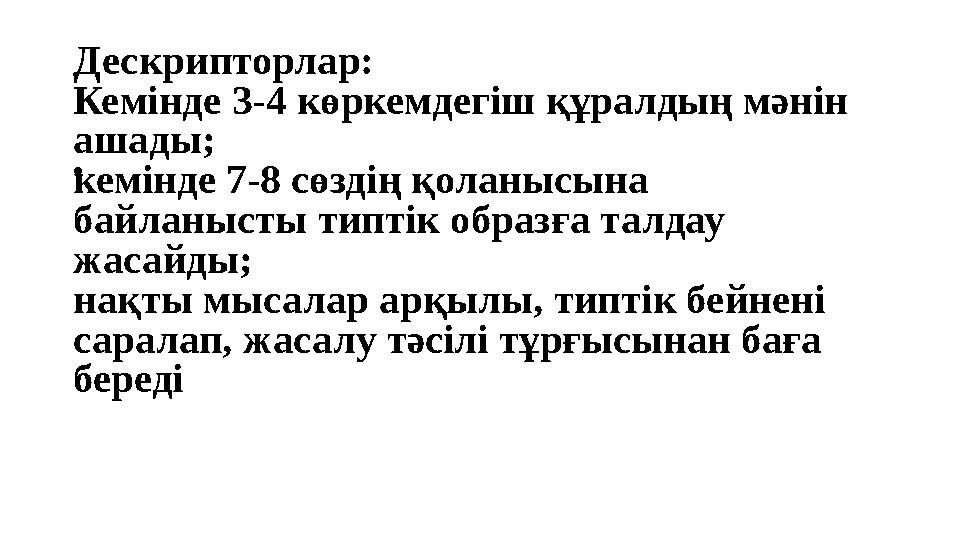 Дескрипторлар: Кемінде 3-4 көркемдегіш құралдың мәнін ашады; кемінде 7-8 сөздің қоланысына байланысты типтік образға талдау ж