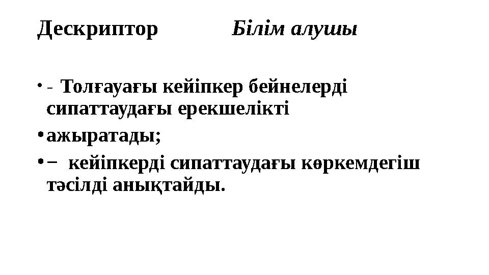 Дескриптор Білім алушы •− Толғауағы кейіпкер бейнелерді сипаттаудағы ерекшелікті •ажыратады; •− кейіпкерді сипа