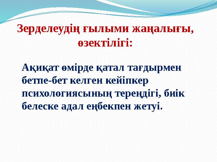 Зерделеудің ғылыми жаңалығы, өзектілігі: Ақиқат өмірде қатал тағдырмен бетпе-бет келген кейіпкер психологиясының тереңдігі, б