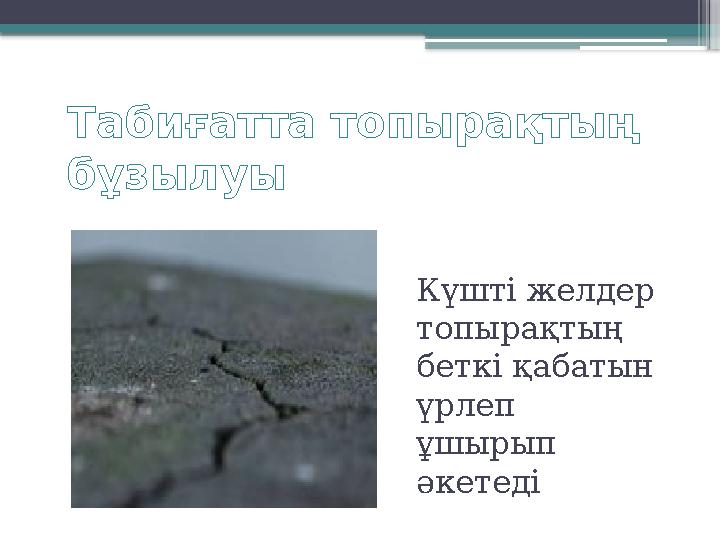 Табиғатта топырақтың бұзылуы Күшті желдер топырақтың беткі қабатын үрлеп ұшырып әкетеді