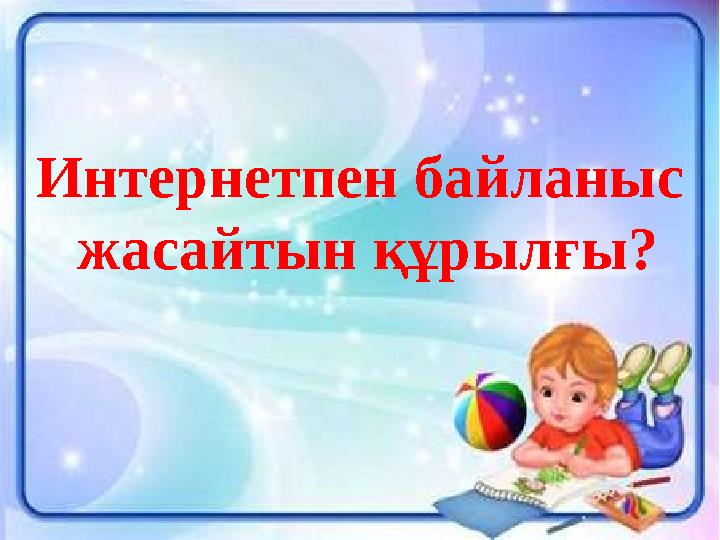 Интернетпен байланыс жасайтын құрылғы?