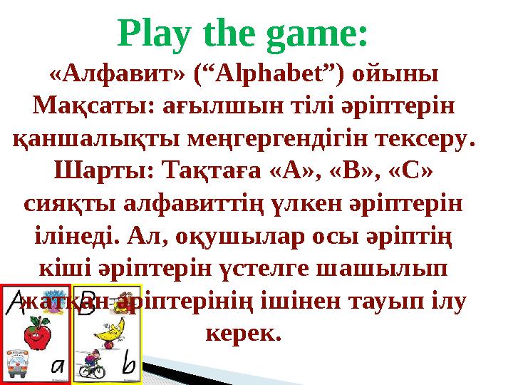 Play the game: «Алфавит» (“Alphabet”) ойыны Мақсаты: ағылшын тілі әріптерін қаншалықты меңгергендігін тексеру. Шарты: Тақта