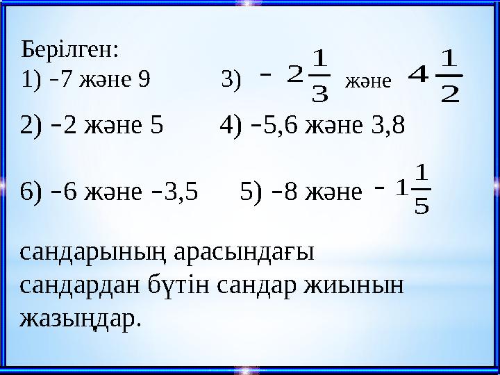 3 1 2  2 1 4 5 1 1  Берілген: 1) – 7 және 9 3) және 2) – 2 және 5 4) – 5,6 және 3,8 6) – 6 және – 3,5 5)