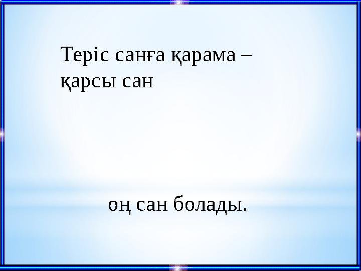 оң сан болады. Теріс санға қарама – қарсы сан