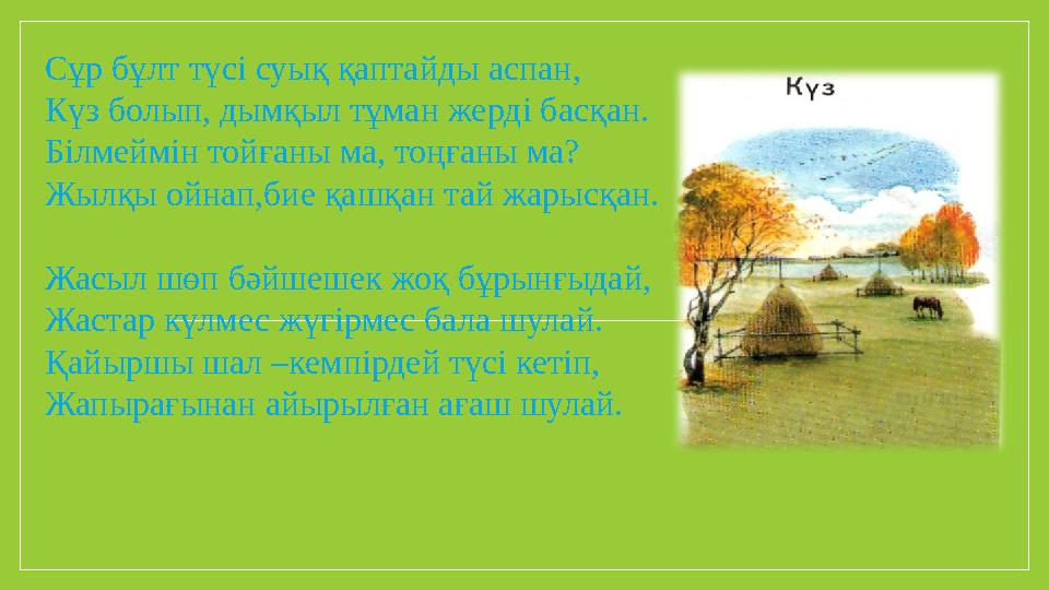 Сұр бұлт түсі суық қаптайды аспан, Күз болып, дымқыл тұман жерді басқан. Білмеймін тойғаны ма, тоңғаны ма? Жылқы ойнап,бие қашқа